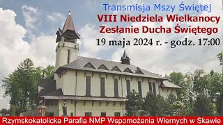 19 V 2024 r – VIII Niedziela Wielkanocy – Zesłanie Ducha Świętego  msza święta godz 1700 – Skawa [upl. by Eppes]