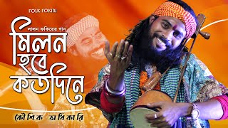 Koushik Adhikari Baul Song  মিলন হবে কতদিনে  Milon Hobe Koto Dine  কৌশিক অধিকারির সেরা বাউল গান [upl. by Naitirb501]