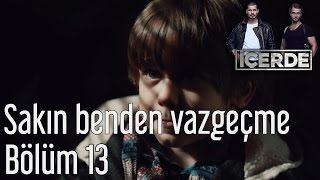 İçerde 13 Bölüm  Sakın Benden Vazgeçme [upl. by Ahsenot]