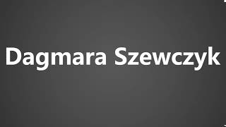 How To Pronounce Dagmara Szewczyk [upl. by Leann]