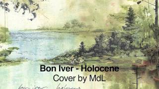 Bon Iver  quotHolocenequot Cover by MdL [upl. by Orlena727]