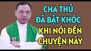 CHA THỦ ĐÃ KHÓC KHI NÓI ĐẾN CHUYỆN CẢM ĐỘNG NÀY  BÀI GIẢNG HAY CỦA CHA NGUYỄN THẾ THỦ [upl. by Cran]