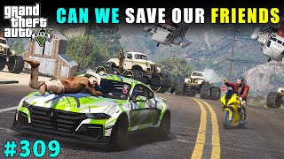 CAN WE FIND AND SAVE OUR FRIENDS FROM LIBERTY DON  GTA 5 GAMEPLAY 309  GTA V [upl. by Aciretahs]