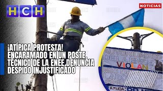 ¡Atípica protesta Encaramado en un poste técnico de la ENEE denuncia despido injustificado [upl. by Bron]