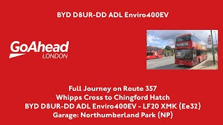 Full Journey  357 Whipps Cross to Chingford Hatch  BYD D8URDD ADL Enviro400EV  Ee32 LF20 XMK [upl. by Edrei971]