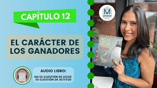 Capítulo 12 El Carácter de los Ganadores Libro No es Cuestión de Leche es Cuestión de Actitud [upl. by Nalym616]