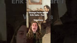 Strange Facts About Erik Satie Part 1 Vexations…840 repeats [upl. by Ssitnerp]