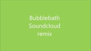 Soundcloud remix bubblebath [upl. by Osbourne588]