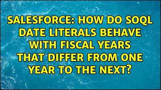 How do SOQL date literals behave with fiscal years that differ from one year to the next [upl. by Miquela]