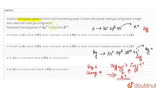 Assertion Among two cations of similar size the polarising power of cation [upl. by Terraj]