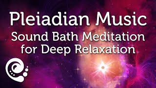 Pleiadian Music Sound Bath Meditation for Deep Relaxation [upl. by Eadwine]