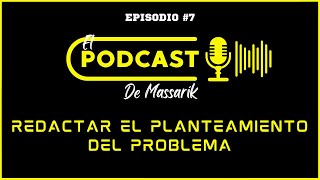 REDACTAR el PLANTEAMIENTO del PROBLEMA en un PROYECTO  EL PODCAST DE MASSARIK  EPISODIO 7 [upl. by Ynaffets943]