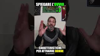 Caratteristiche per attrarre donne Spiegare lovvio 3 [upl. by Tiloine]