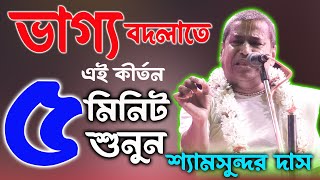 ভাগ্য বদলাতে ৫ মিনিট এই কীর্তনটি শুনুন  Shyamsundar Das Kirtan 2024  শ্যামসুন্দর দাস কীর্তন [upl. by Simone445]