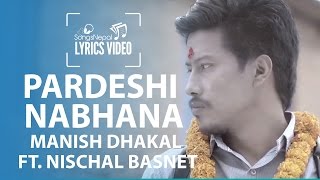 Pardeshi Nabhana  Manish Dhakal Ft Nischal Basnet  Lyrics Video  Nepali Pop Song [upl. by Pincus]