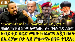 Ethiopia፡ሰበር ዜና አብይ ባለስልጣናቱ ላይ እርምጃ ወሰዱ ብልጽግና ልጇን በላች ፊማርሻሉ አዲስጉድ አሰሙ ምዕመኑ በኢሬቻው ቦታላይተገደሉ [upl. by Birdt]