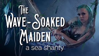 The WaveSoaked Maiden — a Sea Shanty  Songs to Drown Sailors To [upl. by Marya]