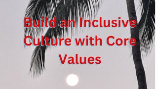 Transform Your Workplace Build an Inclusive Culture with Core Values  Leadership Insights [upl. by Tiat]