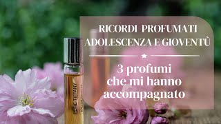 Ricordi profumati  Adolescenza e gioventù  3 profumi che hanno un posto nel mio cuore fragrance [upl. by Dotson]