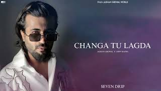 Jashan Grewal  CHANGA TU LAGDA  Official Song   Jappy Bajwa  SEVEN DRIP  EP [upl. by Eentruok]