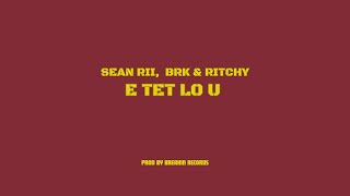 Sean Rii Ritchy amp BRK  E TET LO U Audio [upl. by Dafna]