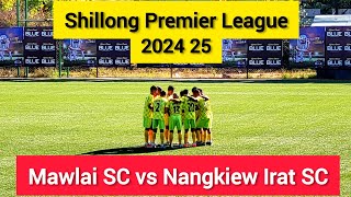 Mawlai SC vs Nangkiew Irat SC Shillong Premier league 2024 25 Match Highlights football [upl. by Eiramana967]