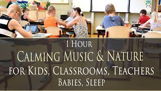 One Hour Calming Music amp Nature for Kids Classrooms Teachers Babies Sleep [upl. by Carpet]