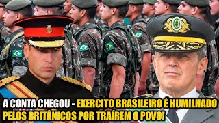 A CONTA CHEGOU  EXERCITO BRASILEIRO É HUMILHADO PELOS BRITÂNICOS POR TRAÍREM O POVO [upl. by Allerbag]