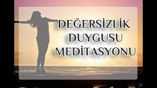 Değersizlik Duygusunu Yenme MeditasyonuErdem Taşkınsu [upl. by Koziarz]