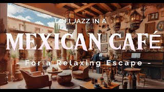 ☕5 hours of Lofi Jazz in a Mexican Café for a Relaxing Escape 🌞🎵 [upl. by Grizel58]