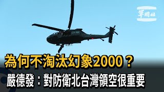 為何不淘汰幻象2000 嚴德發防衛北台灣領空重要戰力－民視新聞 [upl. by Mackintosh79]