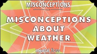 Misconceptions about Weather  mentalfloss on YouTube Ep 31 [upl. by Llertnahs262]