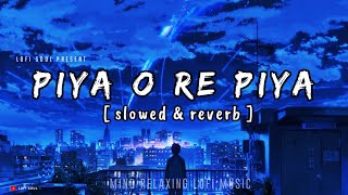 Piya O Re Piya  slowed  reverb  Lofi Song  Atif Aslam  Shreya Ghoshal  Lofi Soul [upl. by Ethbinium44]