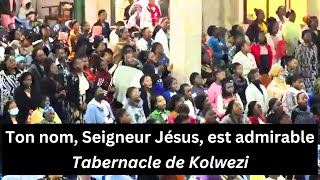 Ton nom Seigneur Jésus est admirable  Tabernacle de Kolwezi [upl. by Studley]