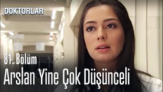 Arslan yine çok düşünceli  Doktorlar 81 Bölüm [upl. by Neelyt126]