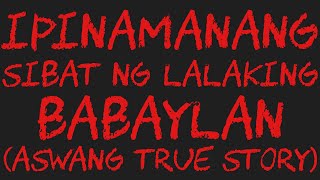 IPINAMANANG SIBAT NG LALAKING BABAYLAN Aswang True Story [upl. by Devon]