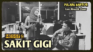 MEGGY Z  SAKIT GIGI Pulang Kantor  Live Akustik Cover [upl. by Apfel]