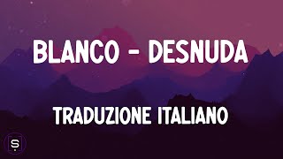 Blanco  DESNUDA TRADUZIONE ITALIANO 4K  Testo  Lyrics Video 4K [upl. by Odel576]