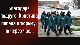 Благодаря подруге Кристина попала в тюрьму но через час [upl. by Darin725]