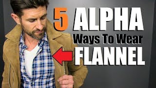 5 quotALPHAquot Ways To Wear A FLANNEL Shirt Mens Style Tips [upl. by Dihgirb]