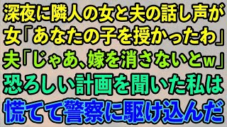 【スカッとする話】深夜に隣人の女と夫の話し声が。女「あなたの子を授かったわ」夫「じゃあ、嫁を消さないとｗ」恐ろしい計画を聞いた私は慌てて警察に駆け込んだ【修羅場】 [upl. by Nnaihs]