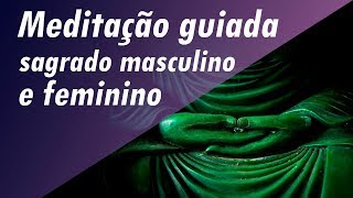 MEDITAÇÃO GUIADA  EQUILIBRAR SAGRADO FEMININO E MASCULINO  HONRAR ENERGIA MASCULINA [upl. by Clynes]