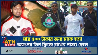 মাত্র ৫০০ টাকার জন্য মাকে হত্যা অতঃপর ডিপ ফ্রিজে রাখেন পাষণ্ড ছেলে  ATN News [upl. by Keary423]