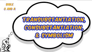 Transubstantiation Consubstantiation amp Symbolism [upl. by Ariday]