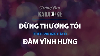 KARAOKE Đừng Thương Tôi  Đàm Vĩnh Hưng [upl. by Arodoet733]