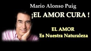 Mario Alonso Puig  EL EFECTO DEL AMOR EN TODO SER HUMANO ¡ EL AMOR CURA [upl. by Bambi]