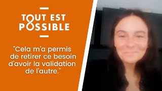 TOUT EST POSSIBLE  quotCela ma permis de retirer ce besoin davoir la validation de lautrequot [upl. by Kuster102]