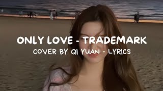 ONLY LOVE  COVER BY 七元 QI YUAN ORIGINAL BY TRADEMARK LYRICS [upl. by Munt]