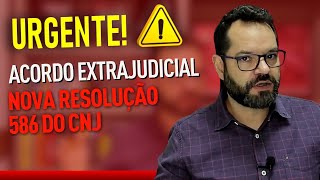 URGENTE Acordo Extrajudicial  Nova Resolução 586 do CNJ [upl. by Nerissa]