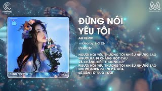 ĐỪNG NÓI YÊU TÔI  AM REMIX   WENDY THẢO  NGƯỜI NÓI YÊU THƯƠNG TÔI NHIỀU NHƯNG SAO REMIX TIKTOK [upl. by Rosecan494]